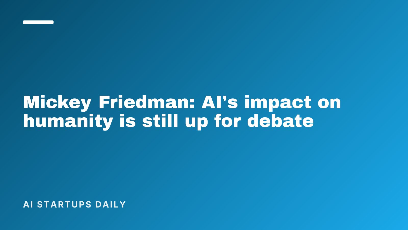 Mickey Friedman: AI's impact on humanity is still up for debate