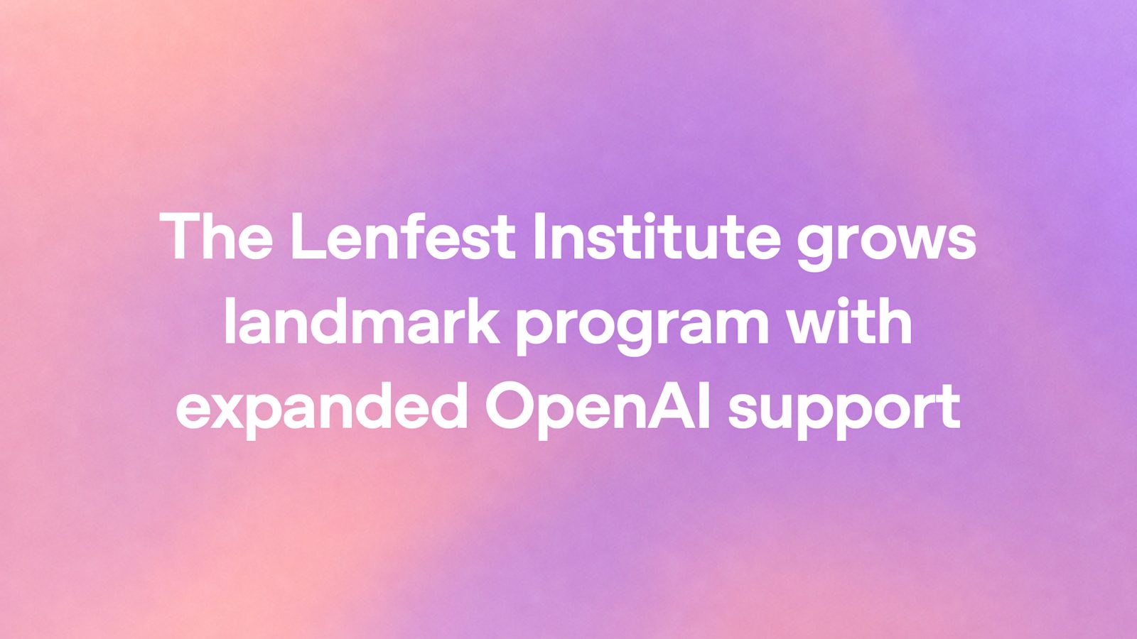 OpenAI doubles down on Lenfest AI Fellowship with $10M commitment