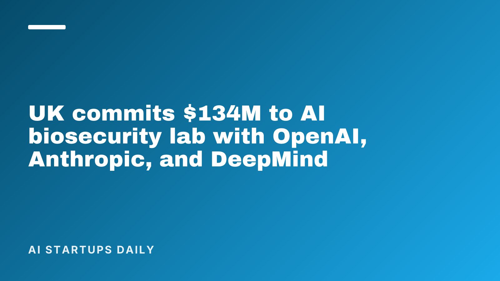 UK commits $134M to AI biosecurity lab with OpenAI, Anthropic, and DeepMind